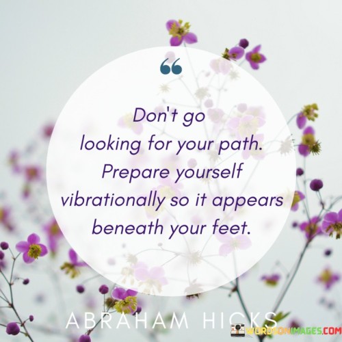 Dont-Go-Looking-For-Your-Path-Prepare-Yourself-Quotes.jpeg