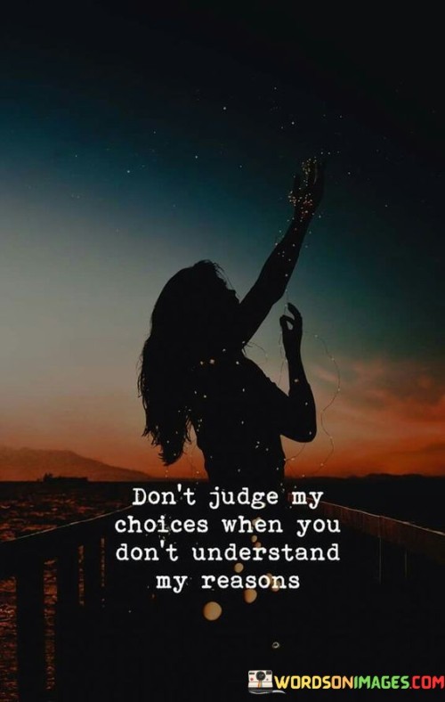 Dont-Judge-My-Choices-When-You-Dont-Understand-My-Reasons-Quotes.jpeg