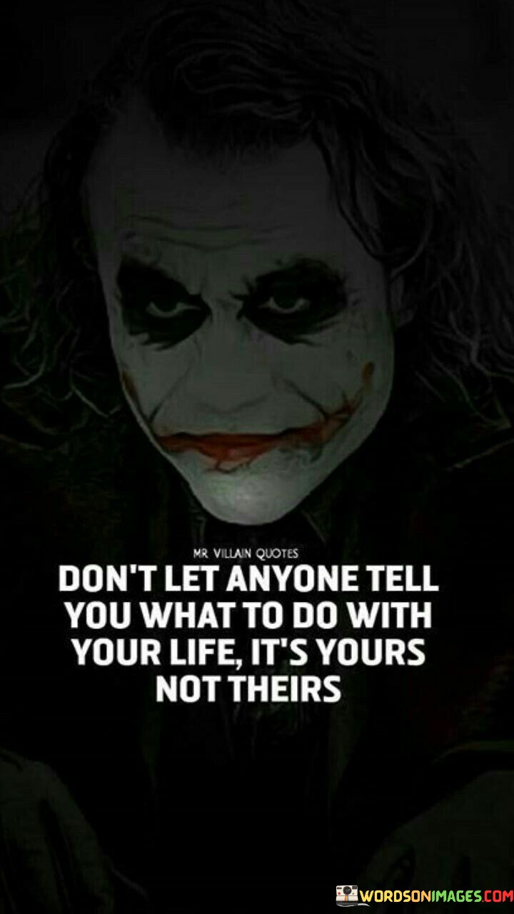 Don't Let Anyone Tell You Whta To Do With Your Life Quotes