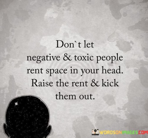 Dont-Let-Negative--Toxic-People-Rent-Space-In-Your-Head-Quotes.jpeg