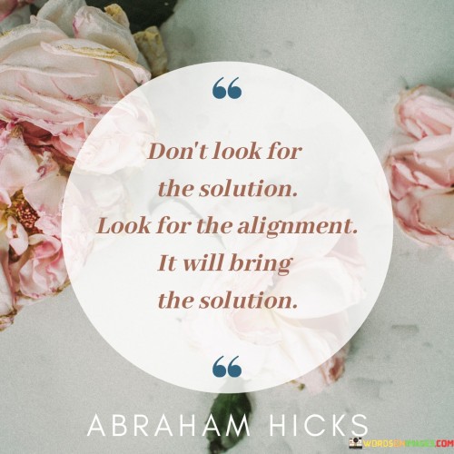 Dont-Look-For-The-Solution-Look-For-The-Alignment-Quotes.jpeg