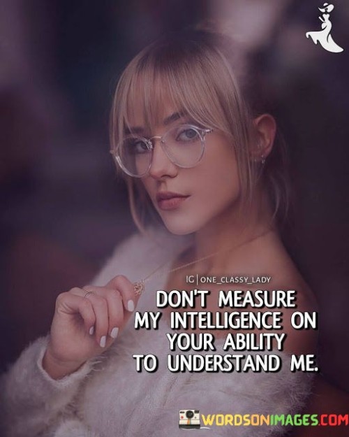 Dont-Measure-My-Intellugence-O-Your-Ability-To-Understand-Me-Quotes.jpeg