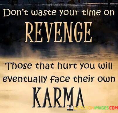 Dont-Waste-Your-Time-On-Revenge-Those-That-Hurt-You-Will-Quotes.jpeg