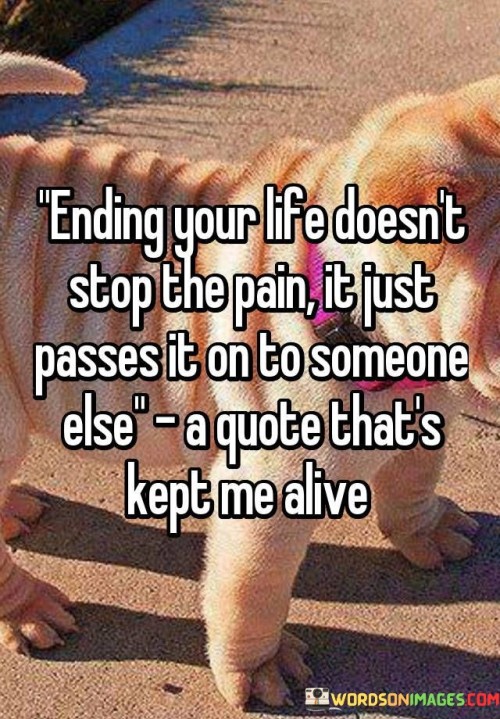 Ending-Your-Life-Doesnt-Stop-The-Pain-It-Just-Passes-It-On-Quotes.jpeg