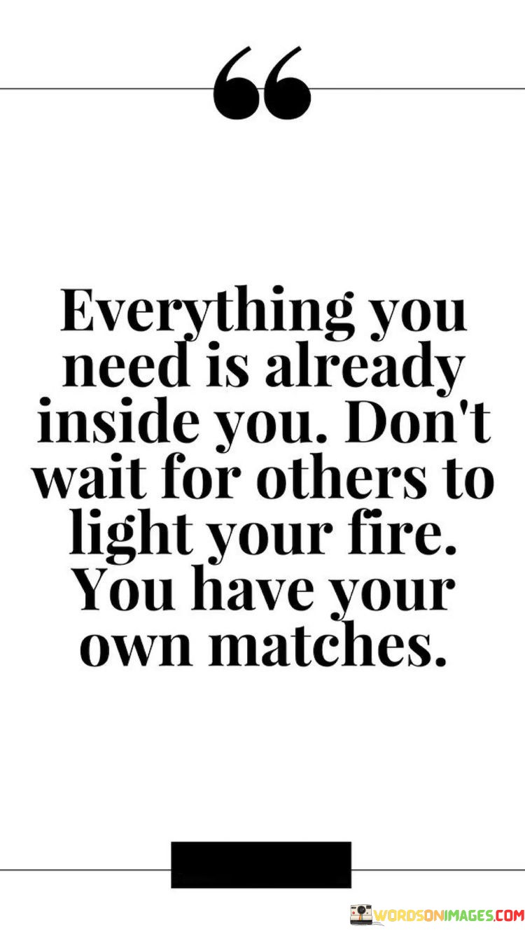 Everything You Need Is Already Inside You Don't Wait For Others Quotes
