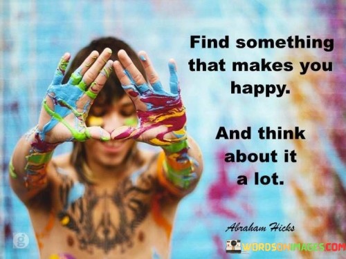 Find-Something-That-Makes-You-Happy-And-Think-Quotes.jpeg