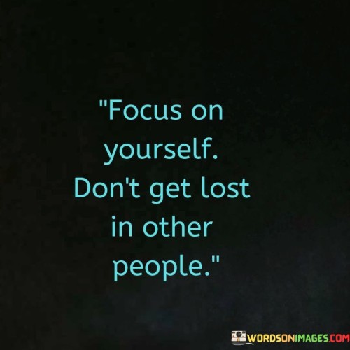 Focus-On-Yourself-Dont-Get-Lost-In-Other-People-Quotes.jpeg