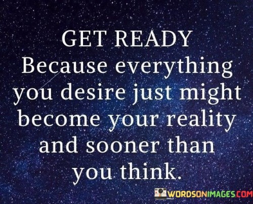 Get-Ready-Because-Everything-You-Desire-Quotes.jpeg