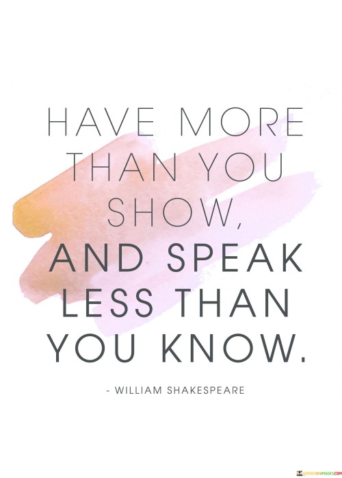 Have More Than You Show And Speak Less Than You Know Quotes