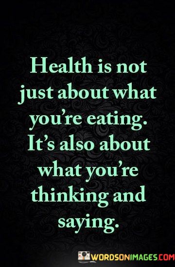 Health-Is-Not-Just-About-What-Youre-Eating-Its-Also-About-What-Youre-Thinking-And-Saying-Quotes.jpeg
