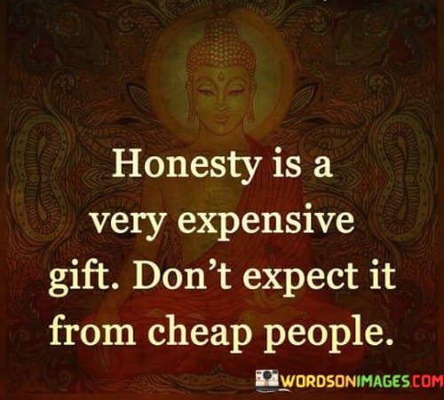 Honesty-Is-A-Very-Expensive-Gift-Dont-Expect-It-From-Cheap-People-Quotes.jpeg