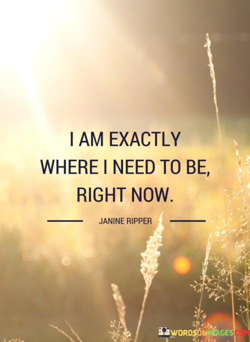 I Am Exactly Where I Need To Be Right Now Quotes