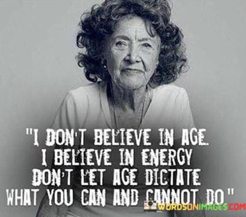 I-Dont-Believe-In-Age-I-Believe-In-Energy-Dont-Let-Quotes.jpeg