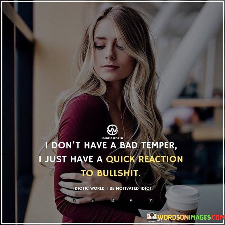 I Don't Have A Bad Temper I Just Have A Quick Reaction To Bullshit Quotes