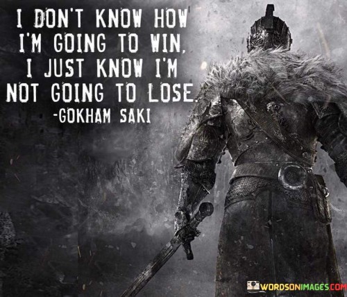 I-Dont-Know-How-Im-Going-To-Win-I-Just-Know-Im-Not-Going-To-Lose-Quotes.jpeg