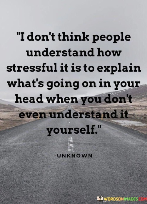 I-Dont-Think-People-Understand-How-Stressful-Is-To-Explain-Quotes.jpeg