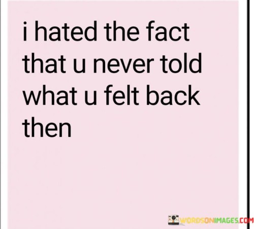I Hated The Fact That U Never Told What U Felt Back Then Quotes