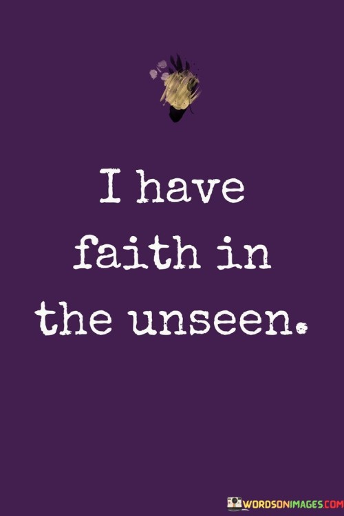 I Have Faith In The Unseen Quotes