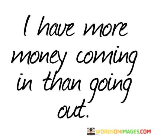 I Have More Money Coming In Than Going Out Quotes
