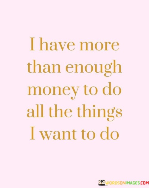 I Have More Than Enough Money To Do All The Thins I Want To Do Quotes