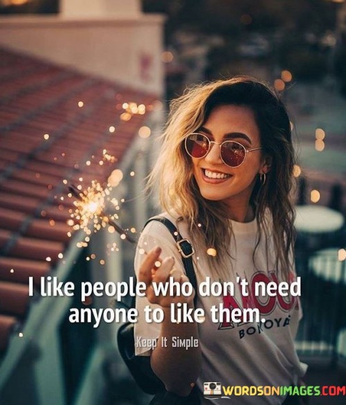 I-Like-People-Who-Dont-Need-Anyone-To-Like-Them-Quotes.jpeg