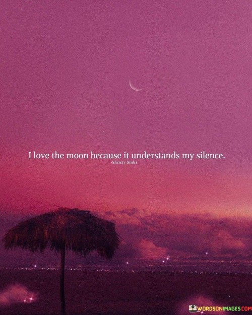 I-Love-The-Moon-Because-It-Understand-My-Silence-Quotes.jpeg