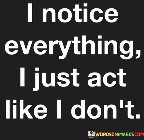 I-Notice-Everything-I-Just-Act-Like-I-Dont-Quotes.jpeg