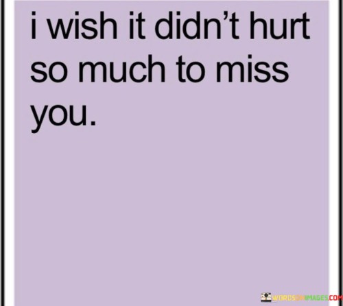 I-Wish-It-Didnt-Hurt-So-Much-To-Miss-You-Quotes.jpeg