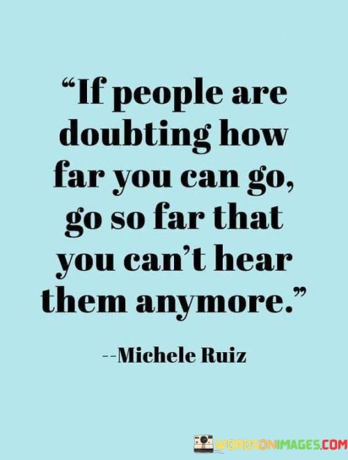 If-People-Are-Doubting-How-Far-You-Can-Go-Go-So-Far-That-You-Cant-Hear-Them-Anymore-Quotes.jpeg