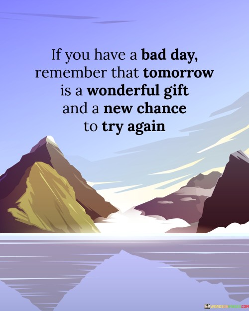 If-You-Have-A-Bad-Day-Remember-That-Tomorrow-Is-A-Wonderful-Gift-Quotes.jpeg