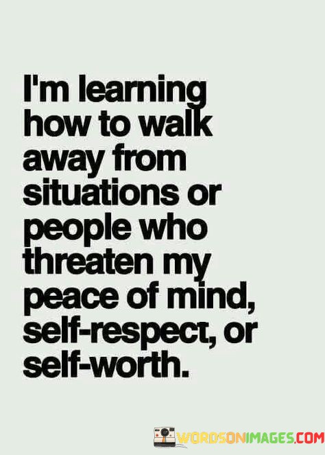 Im-Learning-How-To-Walk-Away-From-Situations-Or-People-Quotes.jpeg