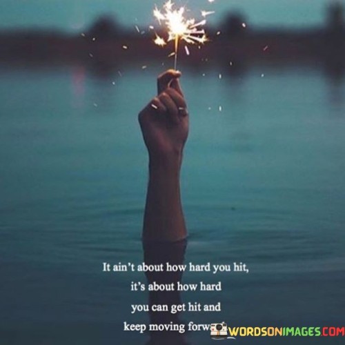 It-Aint-About-How-Hard-You-Hit-Its-About-How-Hard-You-Can-Get-Quotes.jpeg