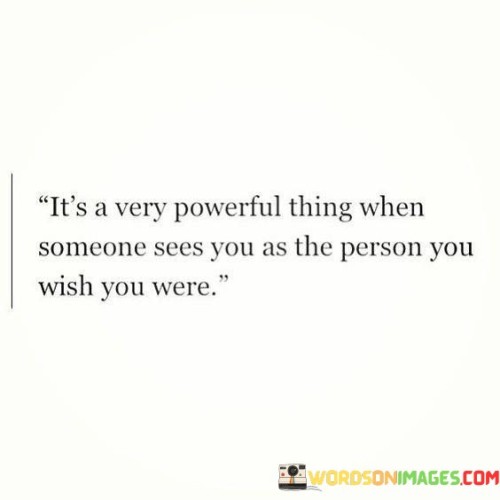 Its-A-Very-Powerful-Thing-When-Someone-Sees-You-As-The-Person-You-Quotes.jpeg