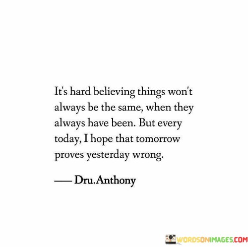 Its-Hard-Believing-Things-Wont-Alwayys-Be-The-Same-When-They-Quotes.jpeg
