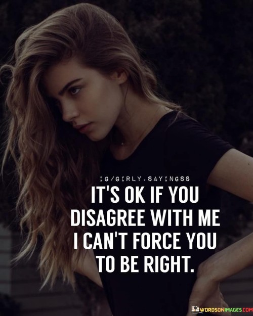 Its-Ok-If-You-Disagree-With-Me-I-Cant-Force-You-Quotes.jpeg
