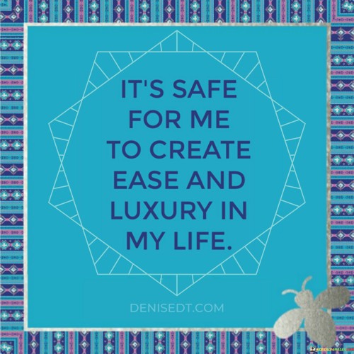 Its-Safe-For-Me-To-Create-Ease-And-Luxury-In-My-Life-Quotes.jpeg