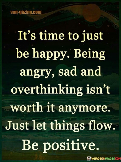 Its-Time-To-Just-Be-Happy-Being-Angry-Sad-And-Quotes.jpeg