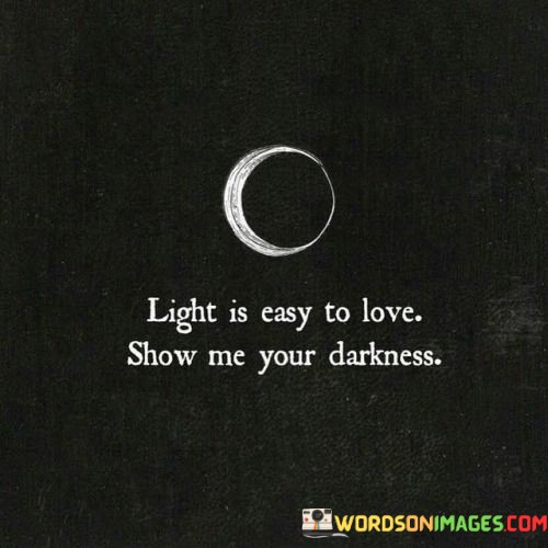 Light-Is-Easy-To-Love-Show-Me-Your-Darkness-Quotes.jpeg