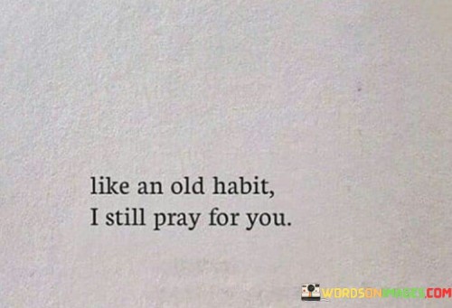 Like-An-Old-Habit-I-Still-Pray-For-You-Quotes.jpeg