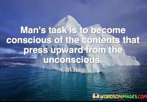 Mans-Task-Is-To-Become-Consious-Of-The-Contents-That-Quotes.jpeg