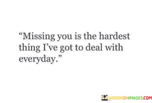 Missing-You-Is-Hardest-Thing-Ive-Got-Deal-With-Everyday-Quotes.jpeg