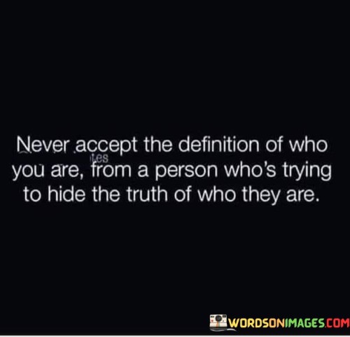 Never Accept The Definition Of Who You Are, From A Person Quotes