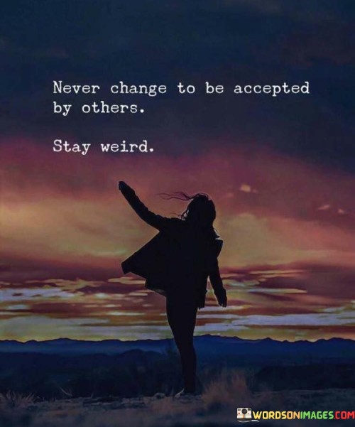 Never-Change-To-Be-Accepted-By-Others-Stay-Weird-Quotes.jpeg