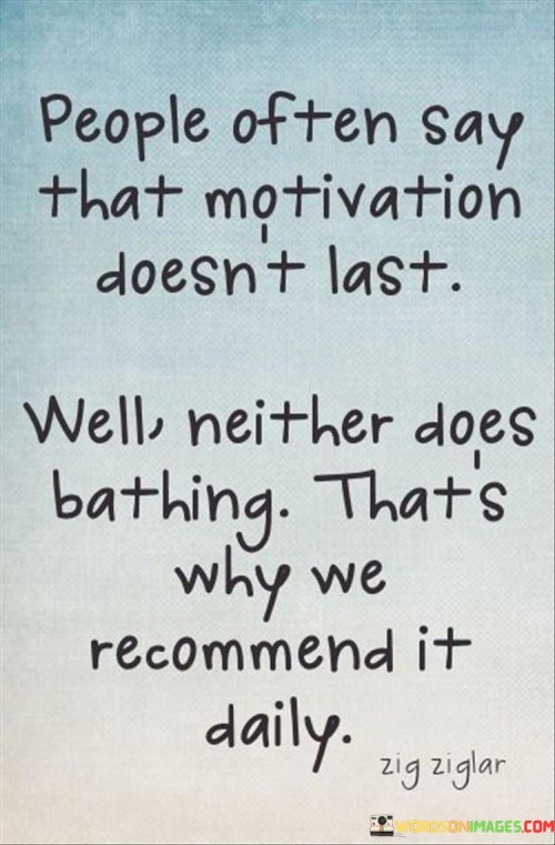 People-Often-Say-That-Motivation-Doesnt-Last-Quotes.jpeg
