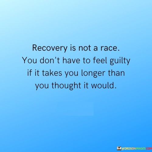 Recovery-Is-Not-A-Race-You-Dont-Have-To-Feel-Guilty-If-Takes-Quotes.jpeg