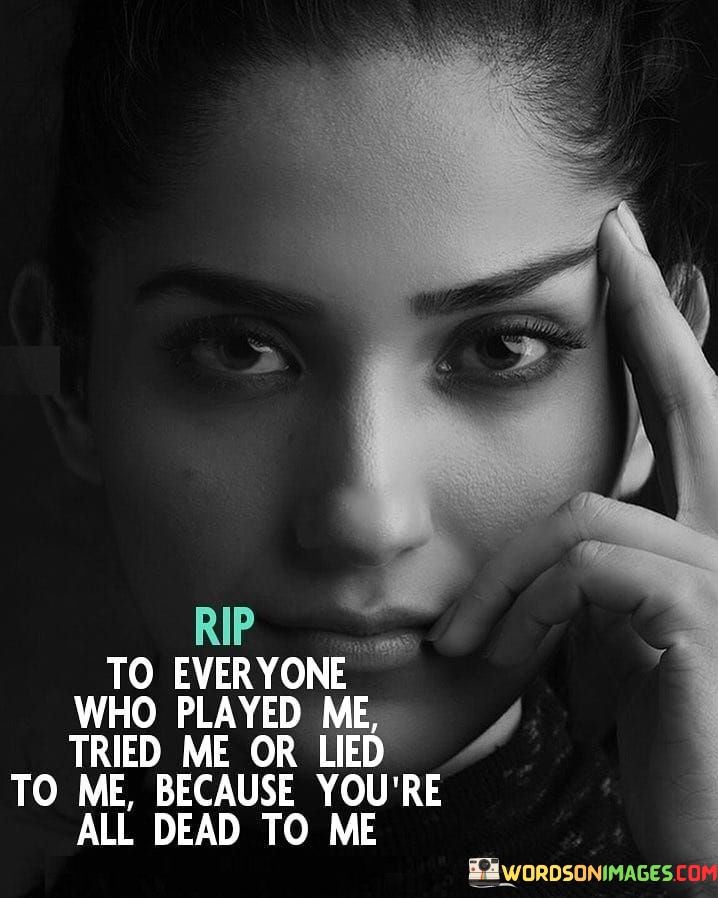 Rip To Everyone Who Played Me Tried Me Or Lied Quotes