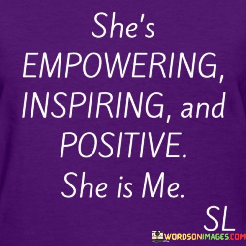 Shes-Empowering-Inspiring-And-Positive-She-Is-Me-Quotes.jpeg