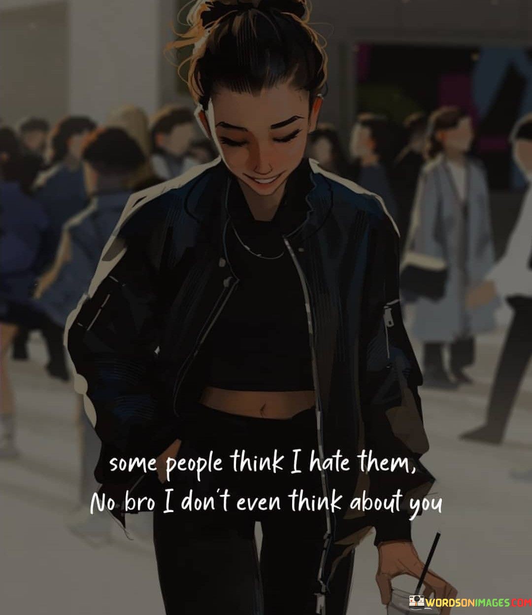 Some People Think I Hate Them No Bro I Don't Even Think About You Quotes