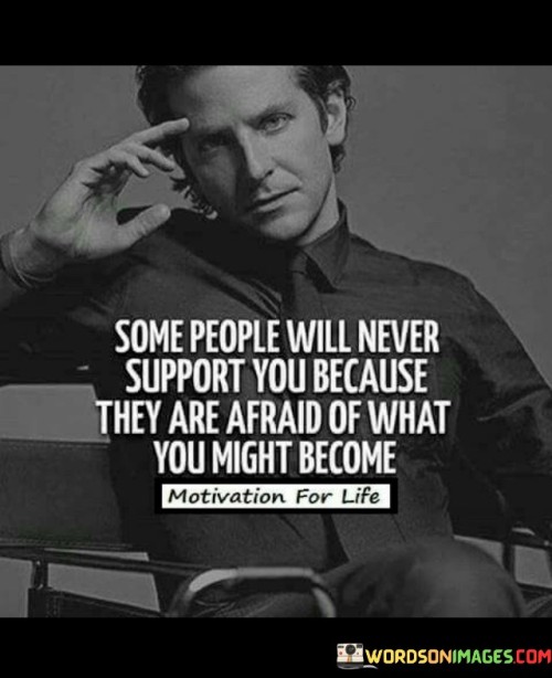 Some-People-Will-Never-Support-You-Because-They-Are-Afraid-Quotes.jpeg