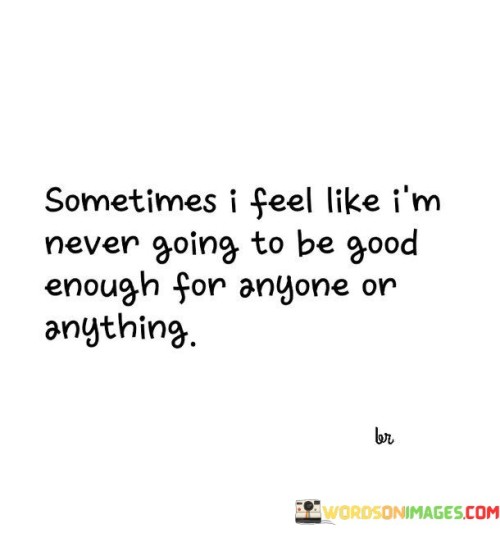 Sometimes-I-Feel-Like-Im-Never-Going-To-Be-Goog-Enough-Quotes.jpeg